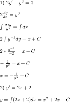 1) \ 2y'-y^3=0 \\ \\ 2\frac{dy}{dx}=y^3 \\ \\ \int \frac{2dy}{y^3} =\int dx \\ \\ 2 \int y^{-3}dy=x+C \\ \\ 2* \frac{y^{-2}}{-2} =x+C \\ \\ -\frac{1}{y^2}=x+C \\ \\ x= -\frac{1}{y^2}+C \\ \\ 2) \ y'=2x+2 \\ \\ y=\int (2x+2)dx=x^2+2x+C