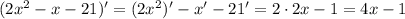 (2x^2-x-21)'=(2x^2)'-x'-21'=2\cdot2x-1=4x-1