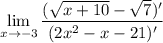 \displaystyle \lim_{x\to -3}\dfrac{(\sqrt{x+10}-\sqrt7)'}{(2x^2-x-21)'}