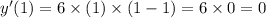 y'( 1) = 6 \times (1) \times ( 1 - 1) = 6 \times 0= 0