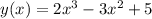 y(x) = 2{x}^{3} - 3 {x}^{2} + 5