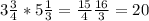 3\frac{3}{4} *5\frac{1}{3}=\frac{15}{4} \frac{16}{3} =20