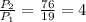 \frac{P_{2} }{P_{1} } =\frac{76}{19} =4