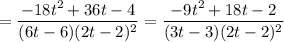 = \dfrac{-18t^{2} + 36t - 4}{(6t - 6)(2t - 2)^{2}} = \dfrac{-9t^{2} + 18t - 2}{(3t - 3)(2t-2)^{2}}