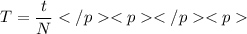 \displaystyle T=\frac{t}{N}