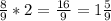 \frac{8}{9}*2=\frac{16}{9}=1\frac{5}{9}