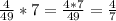 \frac{4}{49}*7=\frac{4*7}{49}=\frac{4}{7}