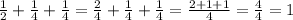 \frac{1}{2} + \frac{1}{4} + \frac{1}{4} = \frac{2}{4} + \frac{1}{4} + \frac{1}{4} = \frac{2+1+1}{4} = \frac{4}{4} = 1