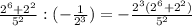 \frac{2^{6} + 2^{2}}{5^{2}} : (-\frac{1}{2^3}) = - \frac{2^{3}(2^{6} + 2^{2})}{5^{2}}