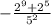 - \frac{2^{9} + 2^{5}}{5^{2}}