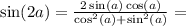 \sin(2a) = \frac{2\sin(a)\cos(a)}{\cos^2(a)+\sin^2(a)} =