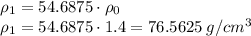 { \rho_1} = 54.6875 \cdot \rho_0 \\ \rho_1 = 54.6875 \cdot1.4 = 76.5625 \: g/cm^{3}