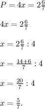 P=4x=2\frac{6}{7}\\\\4x=2\frac{6}{7}\\\\x=2\frac{6}{7}:4\\\\x=\frac{14+6}{7}:4\\\\x=\frac{20}{7}:4\\\\x=\frac{5}{7}.