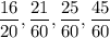 \displaystyle \frac{16}{20} ,\frac{21}{60} ,\frac{25}{60} ,\frac{45}{60}