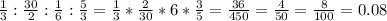 \frac{1}{3} :\frac{30}{2} :\frac{1}{6} :\frac{5}{3} =\frac{1}{3} *\frac{2}{30}*6*\frac{3}{5} =\frac{36}{450} =\frac{4}{50} =\frac{8}{100}=0.08