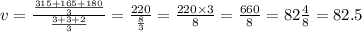 v = \frac{ \frac{315 + 165 + 180}{3} }{ \frac{3 + 3 + 2}{3} } = \frac{220}{ \frac{8}{3} } = \frac{220 \times 3}{8} = \frac{660}{8} = 82 \frac{4}{8} = 82.5