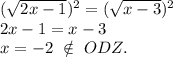 (\sqrt{2x-1})^2=(\sqrt{x-3} )^2 \\2x-1=x-3\\x=-2\ \notin\ ODZ.