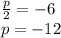 \frac{p}{2}=-6\\p=-12