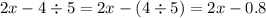 2x - 4 \div 5 = 2x - (4 \div 5) =2x - 0.8