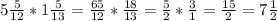 5\frac{5}{12}*1\frac{5}{13}=\frac{65}{12}*\frac{18}{13}=\frac{5}{2}*\frac{3}{1}=\frac{15}{2}=7\frac{1}{2}