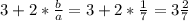 3+2*\frac{b}{a}=3+2*\frac{1}{7} =3\frac{2}{7}