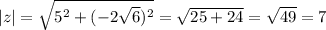 |z| = \sqrt{5^{2} + (-2\sqrt{6} ) ^{2} } = \sqrt{25 + 24} = \sqrt{49} = 7