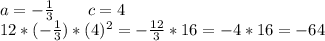 a=-\frac{1}{3} \ \ \ \ \ \ c=4\\12*(-\frac{1}{3})*(4)^{2} =-\frac{12}{3}*16=-4*16 = -64