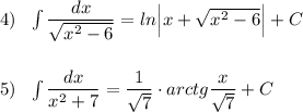 4)\ \ \int \dfrac{dx}{\sqrt{x^2-6}}=ln\Big|x+\sqrt{x^2-6}\Big|+C\\\\\\5)\ \ \int \dfrac{dx}{x^2+7}=\dfrac{1}{\sqrt7}\cdot arctg\dfrac{x}{\sqrt7}+C