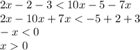 2x - 2 - 3 < 10x - 5 - 7x \\ 2x - 10x + 7x < - 5 + 2 + 3 \\ - x < 0 \\ x 0