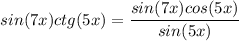 sin(7x) ctg(5x) = \dfrac{sin(7x)cos(5x)}{sin(5x)}