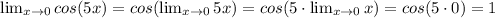 \lim_{x\to0}cos(5x) = cos(\lim_{x\to0}5x)= cos(5\cdot\lim_{x\to0}x)= cos(5\cdot0)= 1