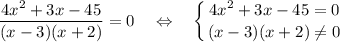 \displaystyle\dfrac{4x^2+3x-45}{(x-3)(x+2)}=0\ \ \ \Leftrightarrow\ \ \ \left \{ {{4x^2+3x-45=0} \atop {(x-3)(x+2)\neq0}} \right.