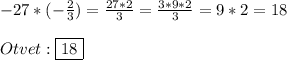 -27*(-\frac{2}{3})=\frac{27*2}{3}=\frac{3*9*2}{3}=9*2=18\\\\Otvet:\boxed{18}