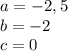 a = -2,5 \\b = -2 \\c = 0