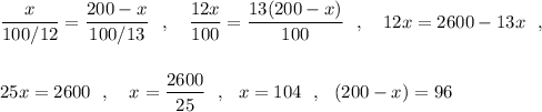 \dfrac{x}{100/12}=\dfrac{200-x}{100/13}\ \ ,\ \ \ \dfrac{12x}{100}=\dfrac{13(200-x)}{100}\ \ ,\ \ \ 12x=2600-13x\ \ ,\\\\\\25x=2600\ \ ,\ \ \ x=\dfrac{2600}{25}\ \ ,\ \ x=104 \ \ ,\ \ (200-x)=96