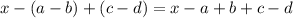 x - (a - b) + (c - d) = x - a + b + c - d