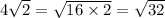 4 \sqrt{2} = \sqrt{16 \times 2} = \sqrt{32}