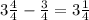 3\frac{4}{4} -\frac{3}{4} =3\frac{1}{4}