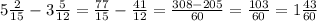 5\frac{2}{15} -3\frac{5}{12} =\frac{77}{15} -\frac{41}{12} =\frac{308-205}{60} =\frac{103}{60} =1\frac{43}{60}