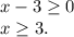 x-3\geq 0\\x\geq 3.