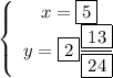 \left\{\begin{array}{ccc}x=\fbox5\\y=\fbox 2\dfrac{\fbox{13}}{\fbox{24}}\end{array}\right.