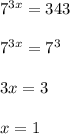 7^{3x}=343\\\\7^{3x}=7^3\\\\3x=3\\\\x=1