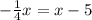 -\frac{1}{4} x=x-5