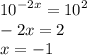 {10}^{ - 2x} = {10}^{2} \\ - 2x = 2 \\ x = - 1