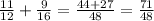 \frac{11}{12} + \frac{9}{16} = \frac{44 + 27}{48} = \frac{71}{48}