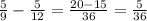 \frac{5}{9} - \frac{5}{12} = \frac{20 - 15}{36} = \frac{5}{36}