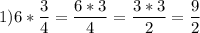 1) 6*\dfrac{3}{4}=\dfrac{6*3}{4} =\dfrac{3*3}{2} =\dfrac{9}{2}