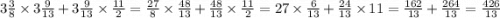 3 \frac{3}{8} \times 3 \frac{9}{13} + 3 \frac{9}{13} \times \frac{11}{2} = \frac{27}{8} \times \frac{48}{13} + \frac{48}{13} \times \frac{11}{2} = 27 \times \frac{6}{13} + \frac{24}{13} \times 11 = \frac{162}{13} + \frac{264}{13} = \frac{426}{13}