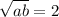 \sqrt{ab}=2