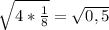 \sqrt{4*\frac{1}{8} } =\sqrt{0,5\\}